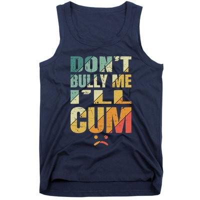 Dont Bully Me Ill Cum Tank Top