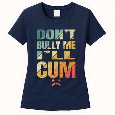 Dont Bully Me Ill Cum Womens T-Shirt