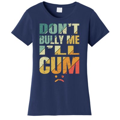 Dont Bully Me Ill Cum Women's T-Shirt