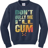 Dont Bully Me Ill Cum Kids Sweatshirt