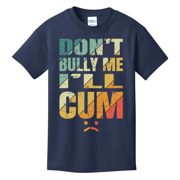 Dont Bully Me Ill Cum Kids T-Shirt