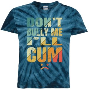 Dont Bully Me Ill Cum Kids Tie-Dye T-Shirt