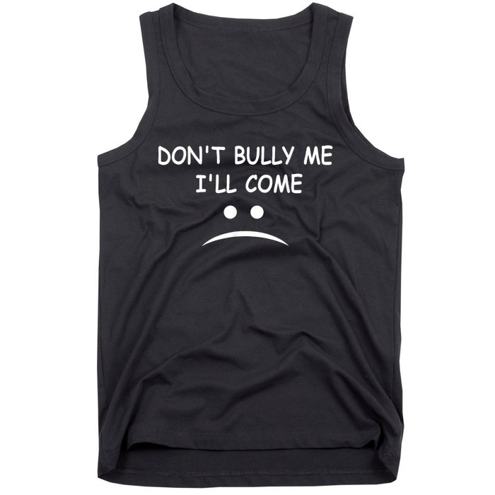 DonT Bully Me ILl Come Tank Top