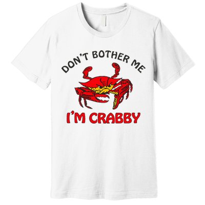 DonT Bother Me IM Crabby Funny Apparel Premium T-Shirt