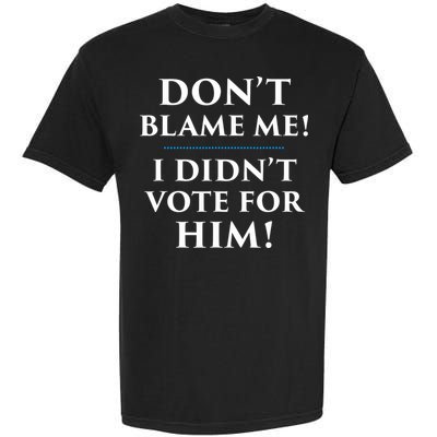 Don't Blame Me I Didn't Vote For Him Garment-Dyed Heavyweight T-Shirt