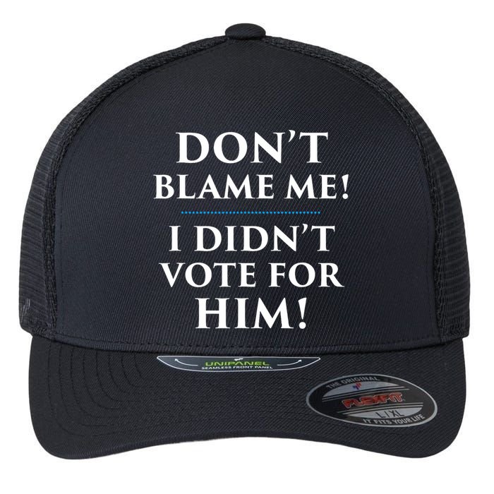 Don't Blame Me I Didn't Vote For Him Flexfit Unipanel Trucker Cap