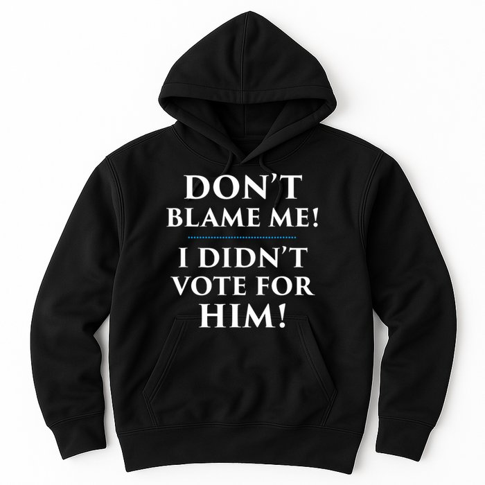 Don't Blame Me I Didn't Vote For Him Hoodie
