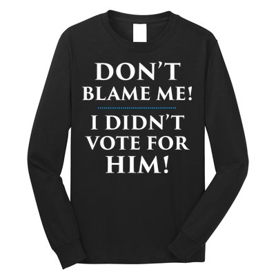 Don't Blame Me I Didn't Vote For Him Long Sleeve Shirt