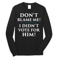 Don't Blame Me I Didn't Vote For Him Long Sleeve Shirt