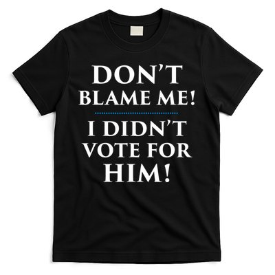Don't Blame Me I Didn't Vote For Him T-Shirt