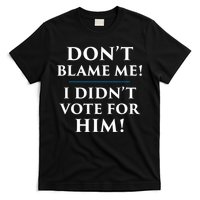 Don't Blame Me I Didn't Vote For Him T-Shirt