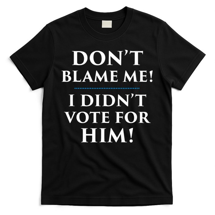 Don't Blame Me I Didn't Vote For Him T-Shirt