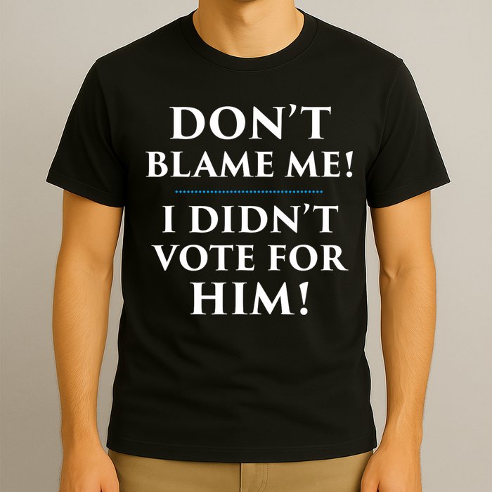 Don't Blame Me I Didn't Vote For Him T-Shirt