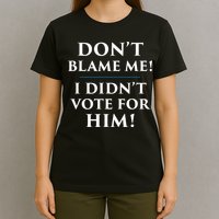 Don't Blame Me I Didn't Vote For Him T-Shirt
