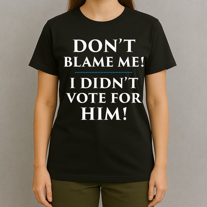 Don't Blame Me I Didn't Vote For Him T-Shirt