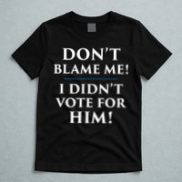 Don't Blame Me I Didn't Vote For Him T-Shirt