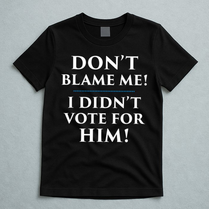Don't Blame Me I Didn't Vote For Him T-Shirt