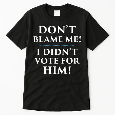 Don't Blame Me I Didn't Vote For Him Tall T-Shirt