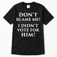 Don't Blame Me I Didn't Vote For Him Tall T-Shirt