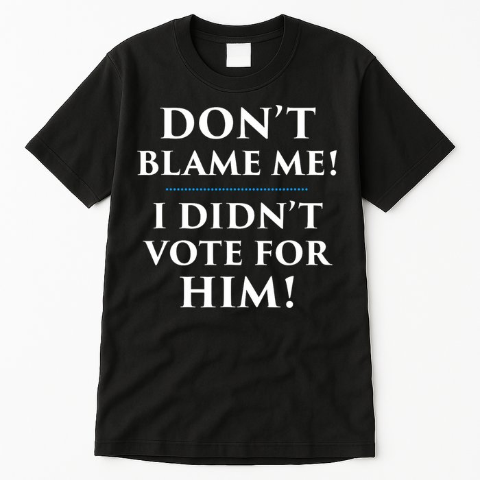 Don't Blame Me I Didn't Vote For Him Tall T-Shirt