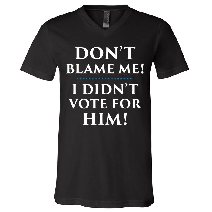 Don't Blame Me I Didn't Vote For Him V-Neck T-Shirt