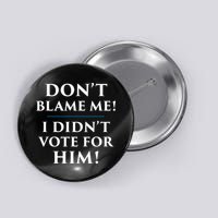 Don't Blame Me I Didn't Vote For Him Button