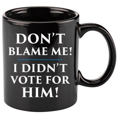 Don't Blame Me I Didn't Vote For Him 11oz C Handle Ceramic Mug
