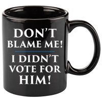 Don't Blame Me I Didn't Vote For Him 11oz C Handle Ceramic Mug