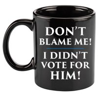 Don't Blame Me I Didn't Vote For Him 11oz C Handle Ceramic Mug