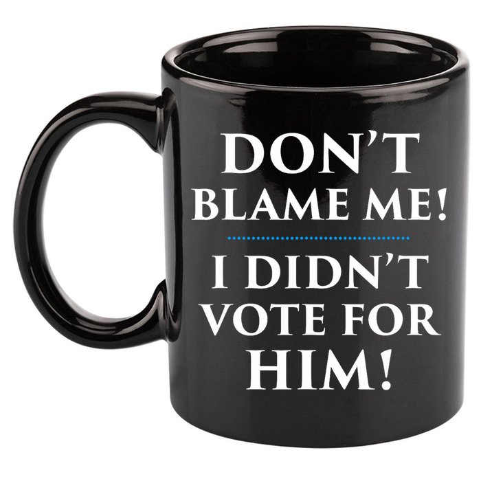 Don't Blame Me I Didn't Vote For Him 11oz C Handle Ceramic Mug