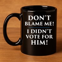 Don't Blame Me I Didn't Vote For Him 11oz C Handle Ceramic Mug