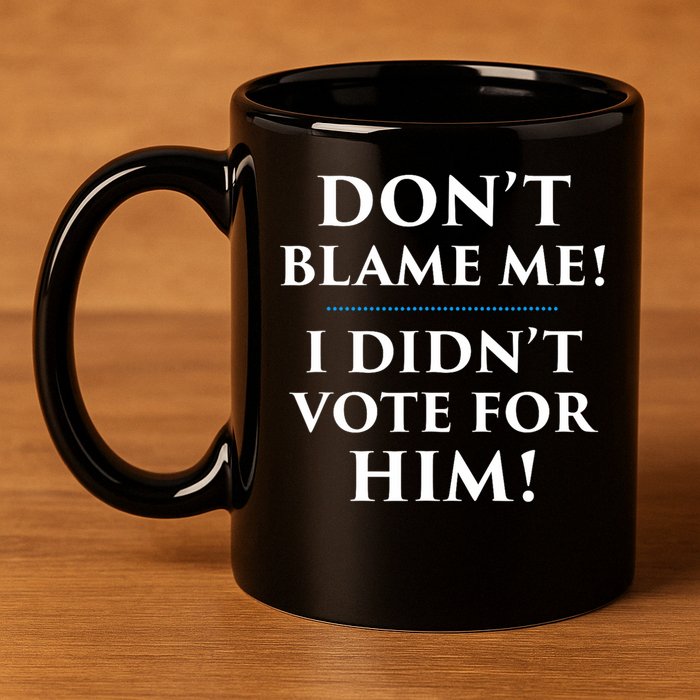 Don't Blame Me I Didn't Vote For Him 11oz C Handle Ceramic Mug