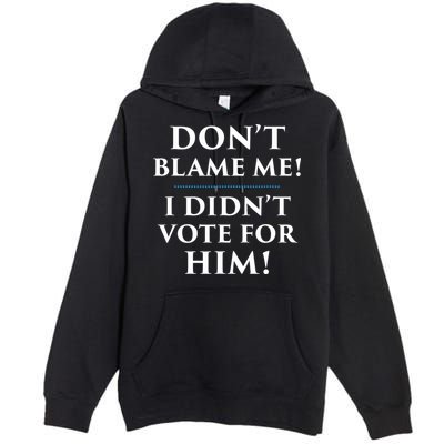 Don't Blame Me I Didn't Vote For Him Premium Pullover Hoodie