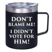 Don't Blame Me I Didn't Vote For Him 12oz Stainless Steel Coffee Mug
