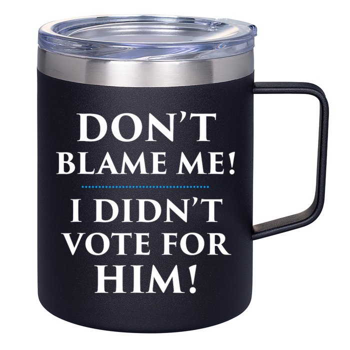 Don't Blame Me I Didn't Vote For Him 12oz Stainless Steel Coffee Mug