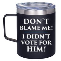 Don't Blame Me I Didn't Vote For Him 12oz Stainless Steel Coffee Mug