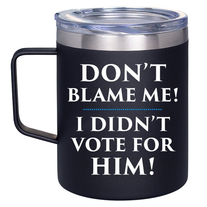 Don't Blame Me I Didn't Vote For Him 12oz Stainless Steel Coffee Mug