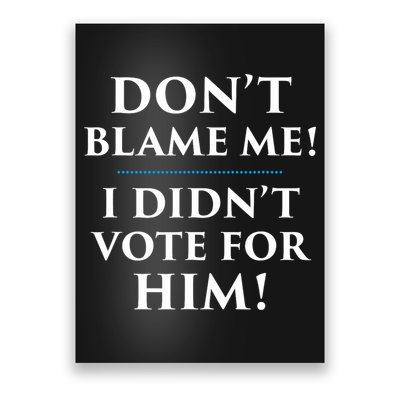 Don't Blame Me I Didn't Vote For Him Poster