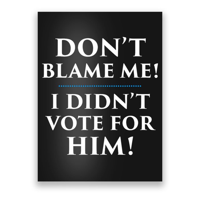 Don't Blame Me I Didn't Vote For Him Poster
