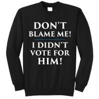 Don't Blame Me I Didn't Vote For Him Tall Sweatshirt
