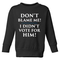 Don't Blame Me I Didn't Vote For Him Toddler Sweatshirt