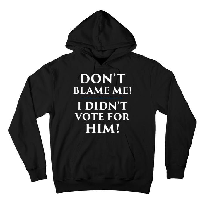Don't Blame Me I Didn't Vote For Him Tall Hoodie