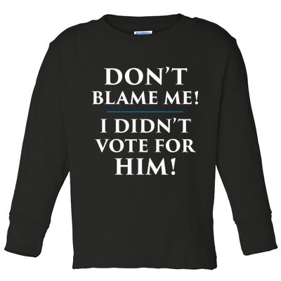 Don't Blame Me I Didn't Vote For Him Toddler Long Sleeve Shirt