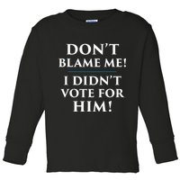 Don't Blame Me I Didn't Vote For Him Toddler Long Sleeve Shirt