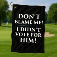 Don't Blame Me I Didn't Vote For Him Golf Towel