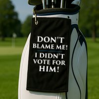 Don't Blame Me I Didn't Vote For Him Golf Towel