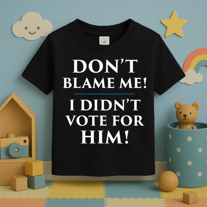 Don't Blame Me I Didn't Vote For Him Toddler T-Shirt