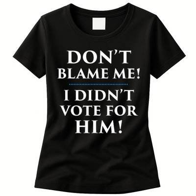 Don't Blame Me I Didn't Vote For Him Womens T-Shirt