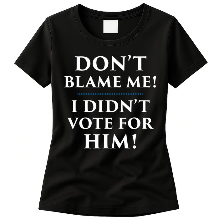 Don't Blame Me I Didn't Vote For Him Womens T-Shirt