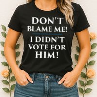Don't Blame Me I Didn't Vote For Him Womens T-Shirt